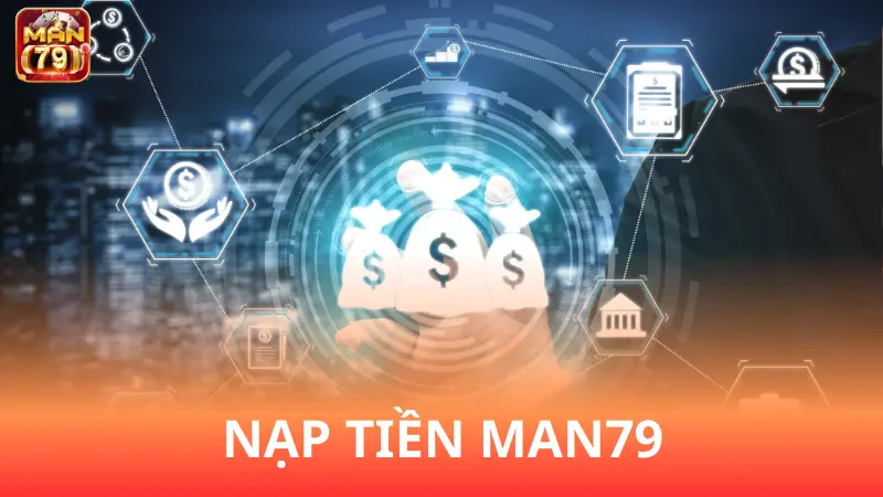 Hướng dẫn nạp tiền Man79 - Tiện lợi và minh bạch