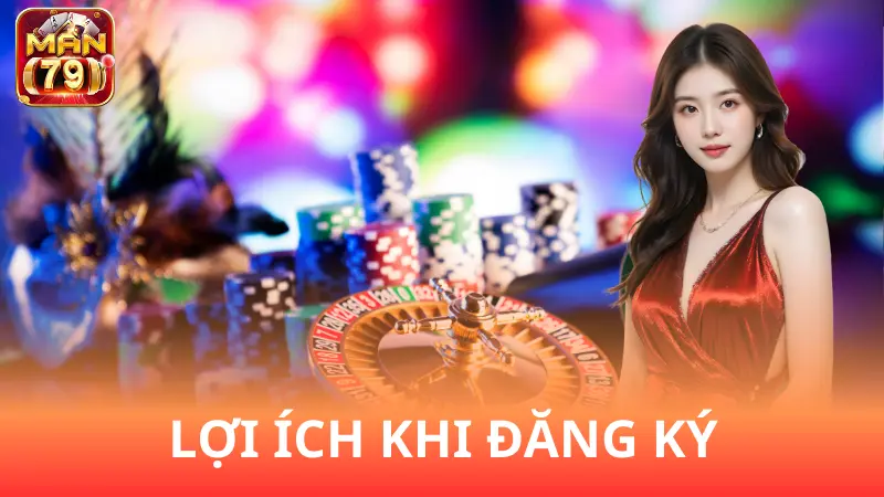 Lợi ích khi đăng ký tài khoản tại Man79